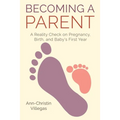 Becoming A Parent: A Reality Check on Pregnancy, Birth, and Baby's First Year