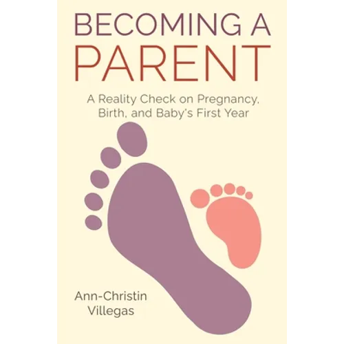Becoming A Parent: A Reality Check on Pregnancy, Birth, and Baby's First Year