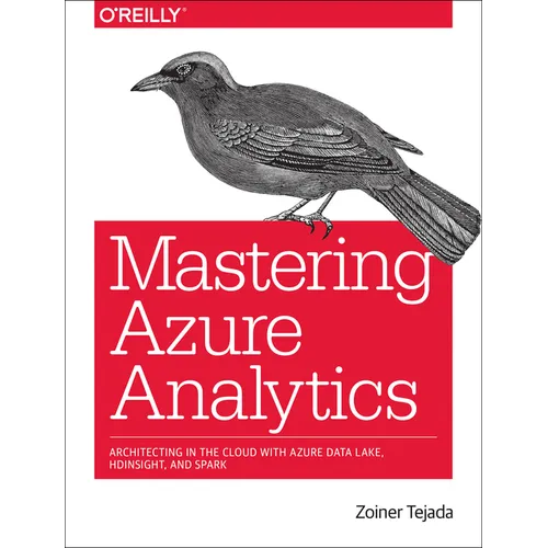 Mastering Azure Analytics: Architecting in the Cloud with Azure Data Lake, HDInsight, and Spark