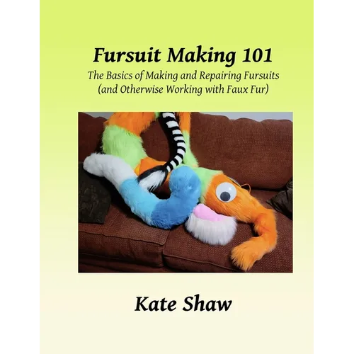 Fursuit Making 101: The Basics of Making and Repairing Fursuits (and Otherwise Working with Faux Fur)