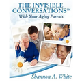 The Invisible Conversations (tm) with Your Aging Parents