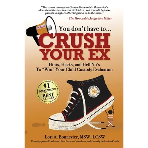 You Don't Have to Crush Your Ex: Hints, Hacks, and Hell-No's to "Win" Your Custody Evaluation