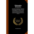 Philosophia Britannica: Or, a New & Comprehensive System of the Newtonian Philosophy, Astronomy & Geomgraphy: In a Course of Twelve Lectures,