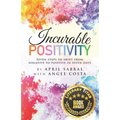 Incurable Positivity: Seven Steps to Shift from Negative to Positive in Seven Days