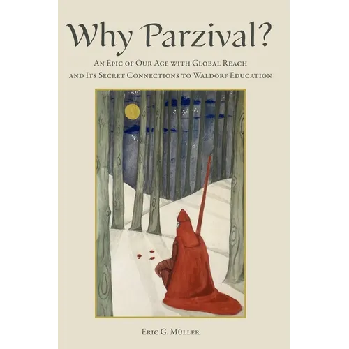 Why Parzival?: An Epic of our Age with Global Reach and its Secret Connections to Waldorf Education