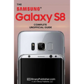 Samsung Galaxy S8: The Complete Unofficial Guide