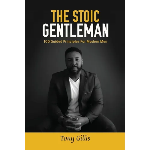 The Stoic Gentlemen: 100 Guided Principles For Modern Men
