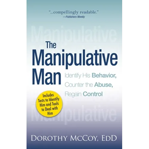 The Manipulative Man: Identify His Behavior, Counter the Abuse, Regain Control