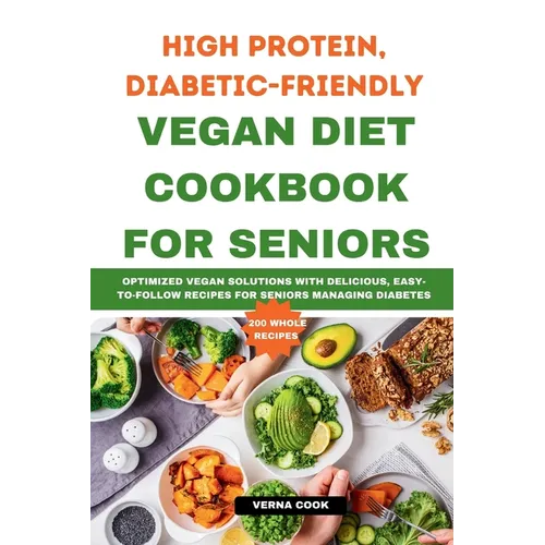 High Protein, Diabetic-Friendly Vegan Diet Cookbook For Seniors.: Optimized Vegan Solutions With Delicious, Easy-to-follow Recipes For Seniors Managin