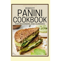Perfect Panini Cookbook for Beginners and Dummies: 60+ Classic Recipes in a Panini Cookbook