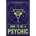 How to Be a Psychic: A Practical Guide