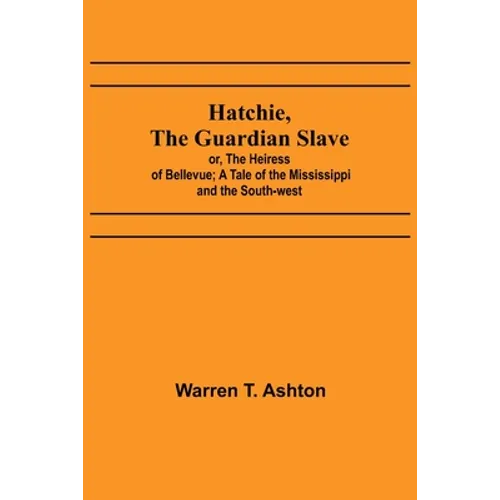 Hatchie, the Guardian Slave; or, The Heiress of Bellevue; A Tale of the Mississippi and the South-west