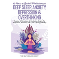 10 Hours Of Guided Meditations For Deep Sleep, Anxiety, Depression & Overthinking: Positive Affirmations & Meditation Scripts For Relaxation, Insomnia