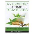 Ayurvedic Home Remedies: Natural Remedies to Treat the Most Common Ailments
