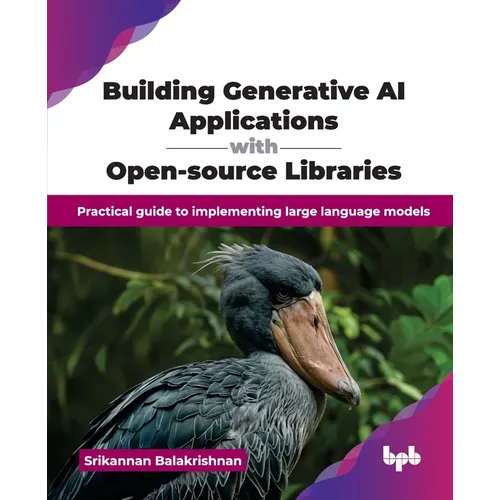 Building Generative AI Applications with Open-source Libraries: Practical guide to implementing large language models (English Edition)