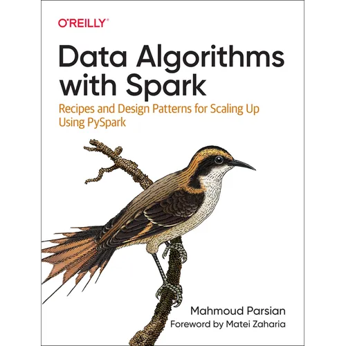 Data Algorithms with Spark: Recipes and Design Patterns for Scaling Up Using Pyspark
