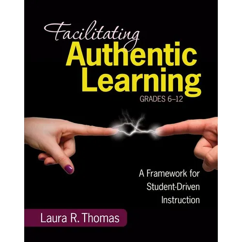 Facilitating Authentic Learning, Grades 6-12: A Framework for Student-Driven Instruction