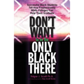 Don't Want to be the Only Black There: Successful Black Students Tell How Predominantly White Colleges Can Help Them Graduate