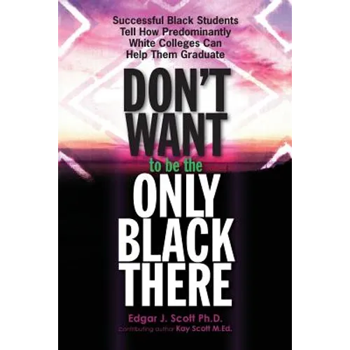 Don't Want to be the Only Black There: Successful Black Students Tell How Predominantly White Colleges Can Help Them Graduate