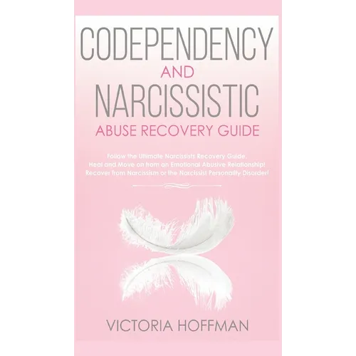 Codependency and Narcissistic Abuse Recovery Guide: Cure Your Codependent & Narcissist Personality Disorder and Relationships! Follow The Ultimate Use