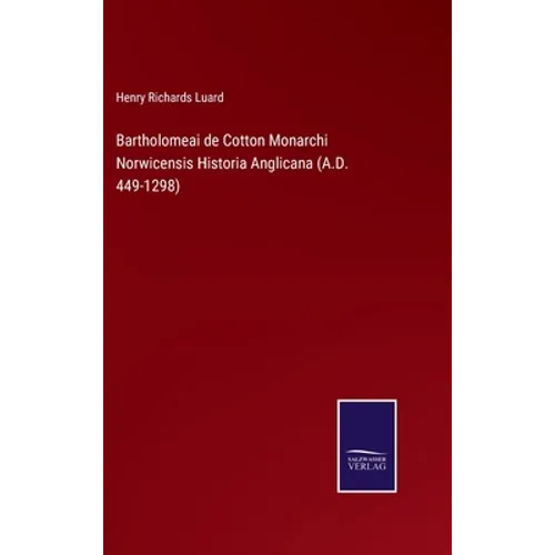 Bartholomeai de Cotton Monarchi Norwicensis Historia Anglicana (A.D. 449-1298)
