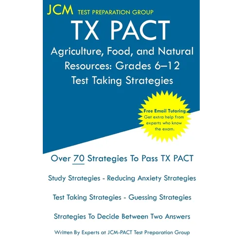 TX PACT Agriculture, Food, and Natural Resources: Grades 6-12 - Test Taking Strategies: TX PACT 772 Exam - Free Online Tutoring - New 2020 Edition - T
