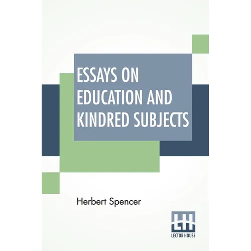 Essays On Education And Kindred Subjects: With Introduction By Charles W. Eliot