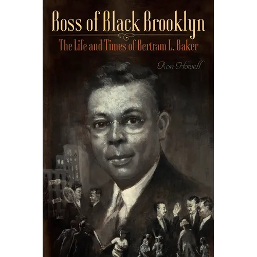 Boss of Black Brooklyn: The Life and Times of Bertram L. Baker