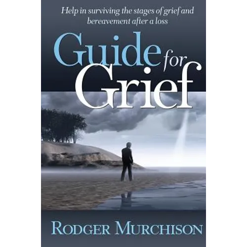 Guide for Grief: Help in surviving the stages of grief and bereavement after a loss