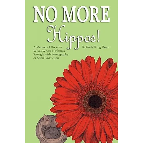 No More Hippos!: A Memoir of Hope for Wives Whose Husbands Struggle with Pornography or Sexual Addiction