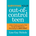 Surviving Your Out-Of-Control Teen: A Mom's Guide to Loving Your Child Through the Difficult Times While Keeping Your Sanity Intact