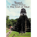 Teoxi, Mayan Prince: I. the End of Tikal