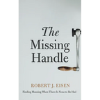 The Missing Handle: Finding Meaning When There Is None to Be Had - Hardcover