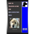 How To Training Guide For Drug Detection Dogs: For Less The Cost
