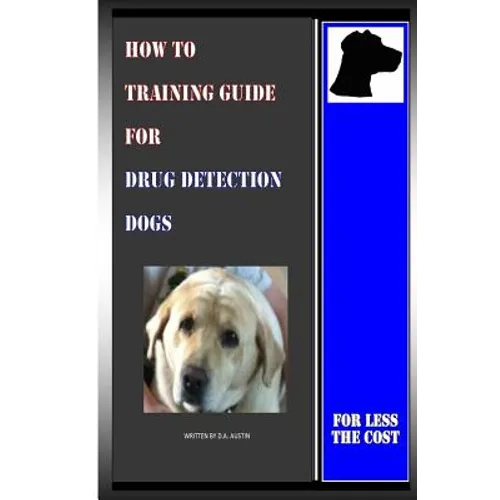 How To Training Guide For Drug Detection Dogs: For Less The Cost