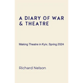 A Diary of War & Theatre: Making Theatre in Kyiv, Spring 2024
