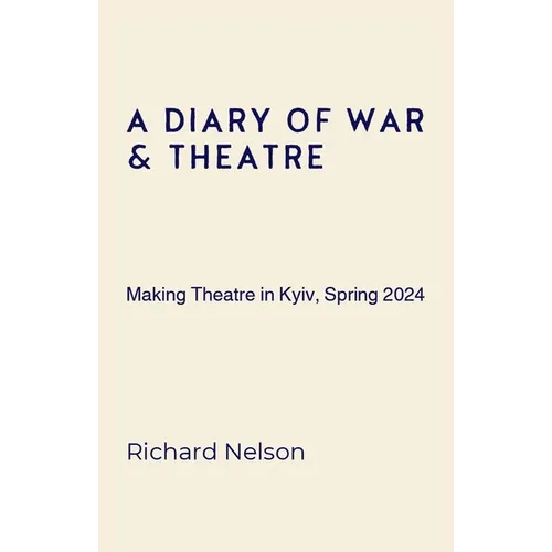 A Diary of War & Theatre: Making Theatre in Kyiv, Spring 2024