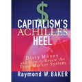 Capitalism's Achilles Heel: Dirty Money and How to Renew the Free-Market System
