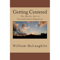 Getting Centered: The Master Key to Unconditional Happiness