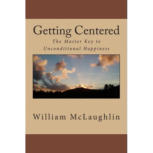 Getting Centered: The Master Key to Unconditional Happiness
