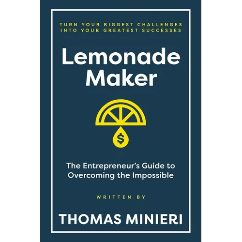 Lemonade Maker: The Entrepreneur's Guide to Overcoming the Impossible