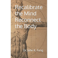 Recalibrate the Mind Reconnect the Body