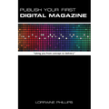 Publish Your First Digital Magazine: Taking You from Concept to Delivery