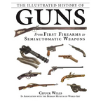 The Illustrated History of Guns: From First Firearms to Semiautomatic Weapons - Paperback