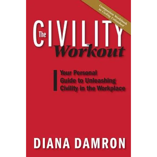 The Civility Workout: Your Personal Guide to Unleashing Civility in the Workplace