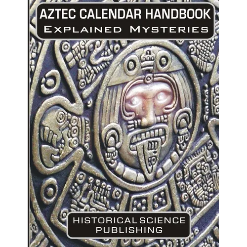 Aztec Calendar Handbook Explained Mysteries