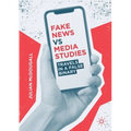 Fake News Vs Media Studies: Travels in a False Binary