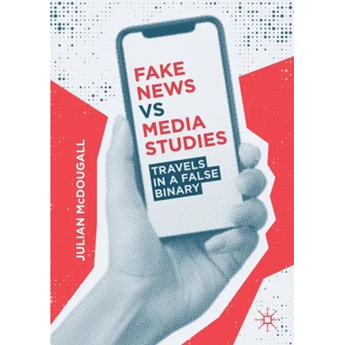 Fake News Vs Media Studies: Travels in a False Binary