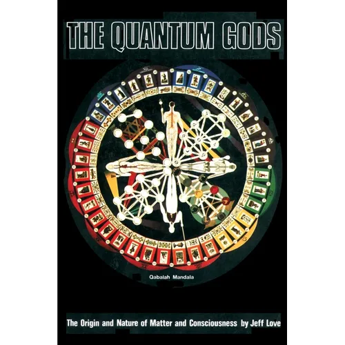 The Quantum Gods: The Origin and Nature of Matter and Consciousness