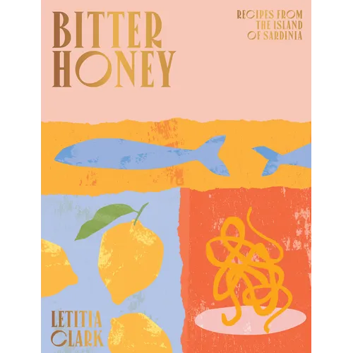 Bitter Honey: Recipes and Stories from Sardinia